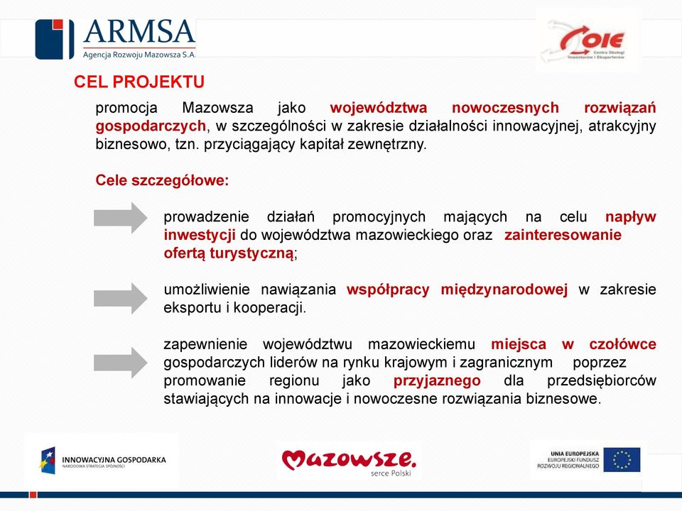 Cele szczegółowe: prowadzenie działań promocyjnych mających na celu napływ inwestycji do województwa mazowieckiego oraz zainteresowanie ofertą turystyczną; umożliwienie