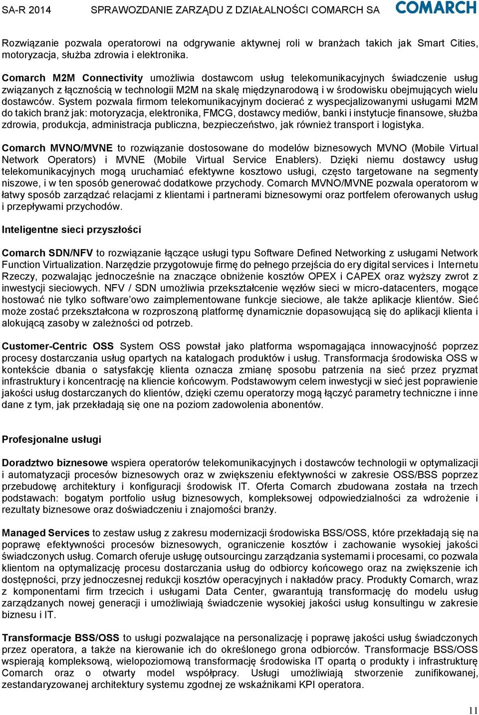 System pozwala firmom telekomunikacyjnym docierać z wyspecjalizowanymi usługami M2M do takich branż jak: motoryzacja, elektronika, FMCG, dostawcy mediów, banki i instytucje finansowe, służba zdrowia,