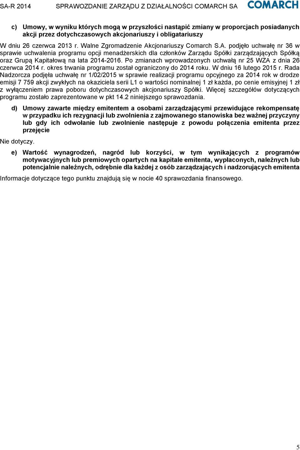 Po zmianach wprowadzonych uchwałą nr 25 WZA z dnia 26 czerwca 2014 r. okres trwania programu został ograniczony do 2014 roku. W dniu 16 lutego 2015 r.