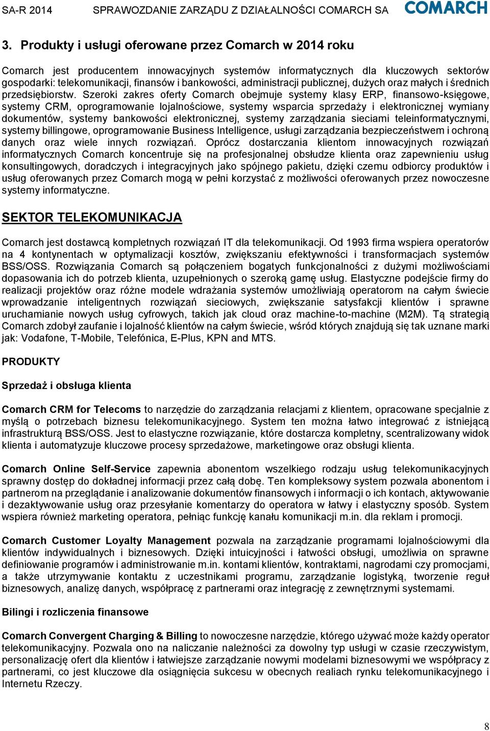 Szeroki zakres oferty Comarch obejmuje systemy klasy ERP, finansowo-księgowe, systemy CRM, oprogramowanie lojalnościowe, systemy wsparcia sprzedaży i elektronicznej wymiany dokumentów, systemy