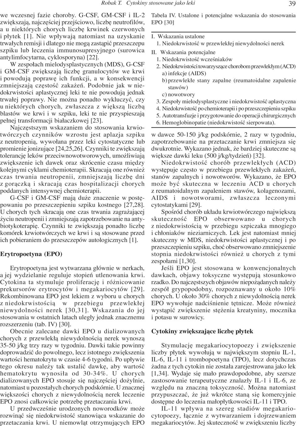 W zespo³ach mielodysplastycznych (MDS), G-CSF i GM-CSF zwiêkszaj¹ liczbê granulocytów we krwi i powoduj¹ poprawê ich funkcji, a w konsekwencji zmniejszaj¹ czêstoœæ zaka eñ.