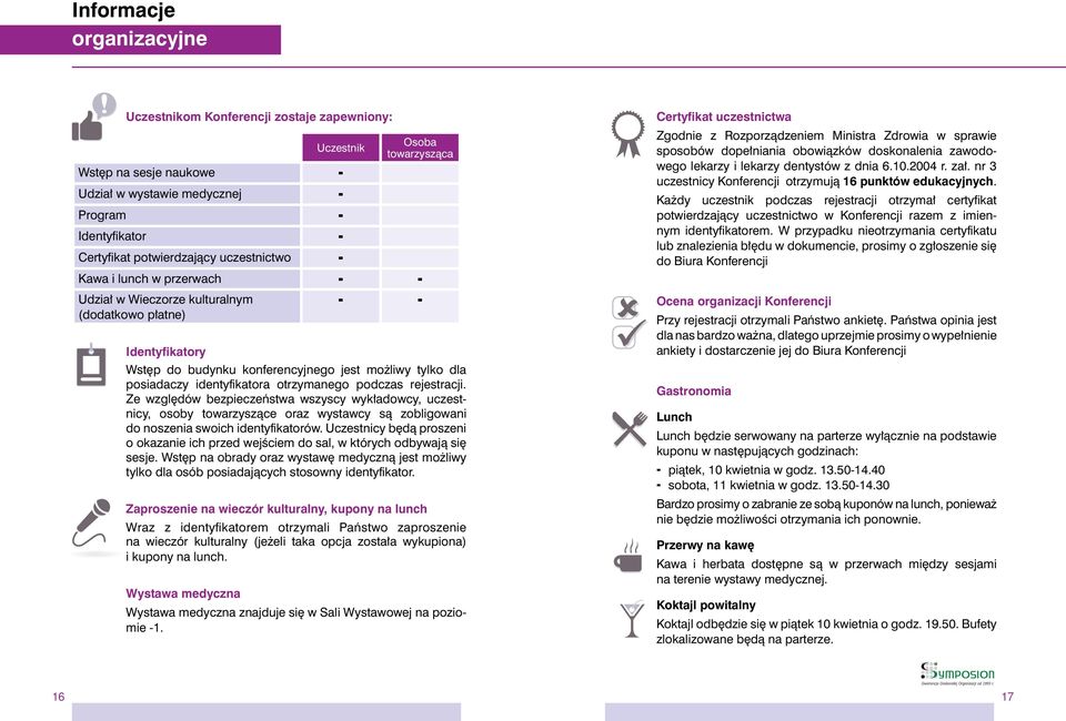 podczas rejestracji. Ze względów bezpieczeństwa wszyscy wykładowcy, uczestnicy, osoby towarzyszące oraz wystawcy są zobligowani do noszenia swoich identyfikatorów.