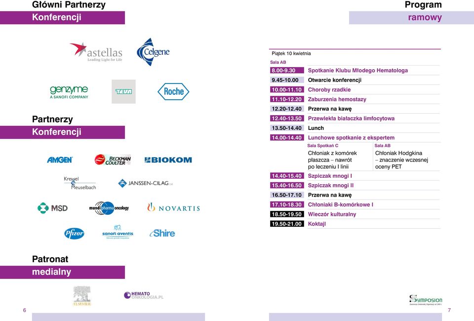 40 Lunchowe spotkanie z ekspertem Sala Spotkań C Chłoniak z komórek płaszcza nawrót po leczeniu I linii 14.40-15.40 Szpiczak mnogi I 15.40-16.50 Szpiczak mnogi II 16.50-17.