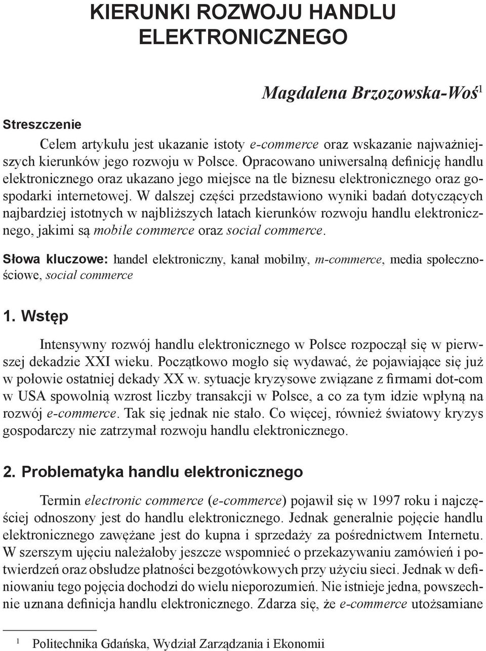 W dalszej części przedstawiono wyniki badań dotyczących najbardziej istotnych w najbliższych latach kierunków rozwoju handlu elektronicznego, jakimi są mobile commerce oraz social commerce.