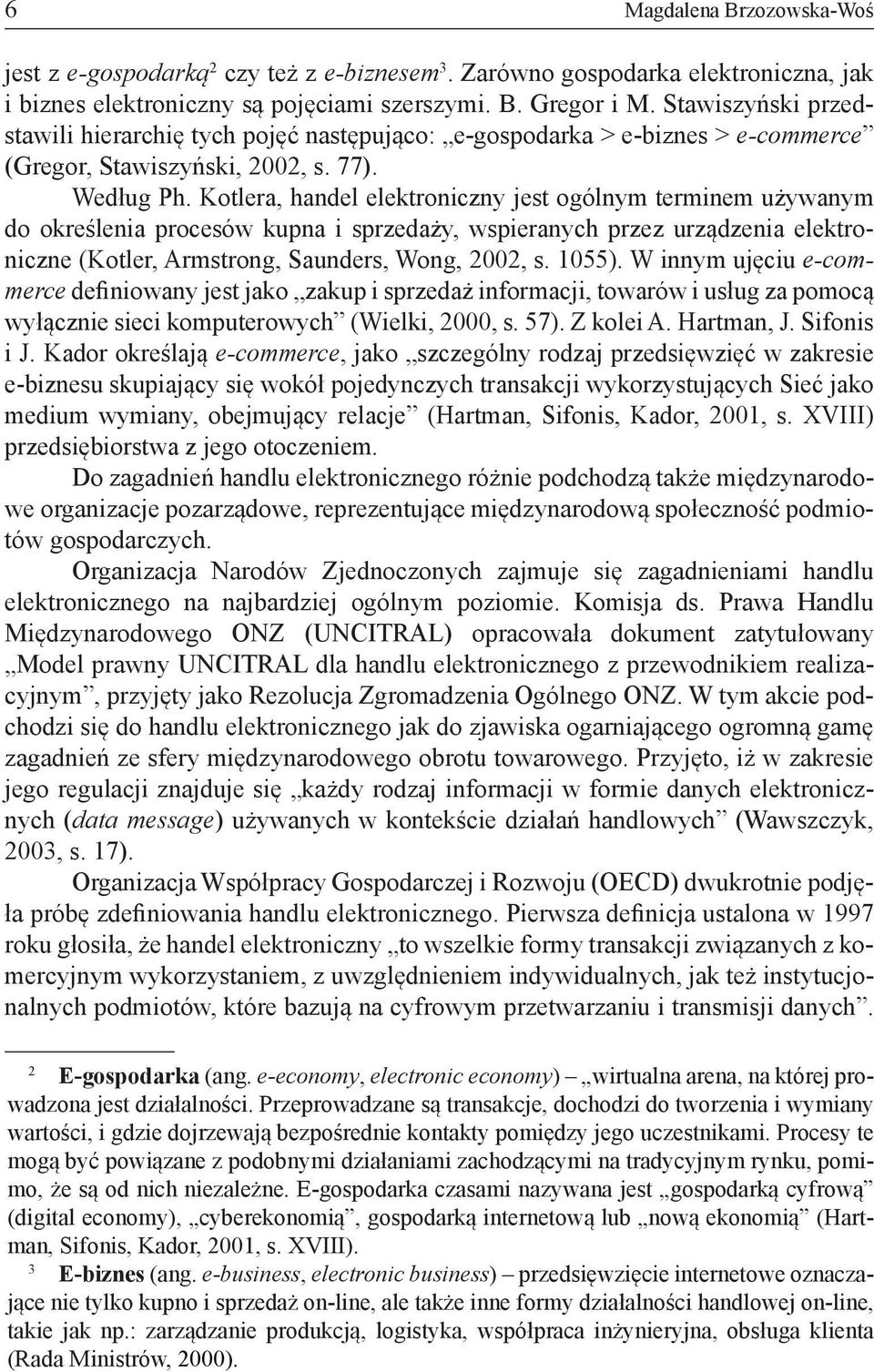 Kotlera, handel elektroniczny jest ogólnym terminem używanym do określenia procesów kupna i sprzedaży, wspieranych przez urządzenia elektroniczne (Kotler, Armstrong, Saunders, Wong, 2002, s. 1055).