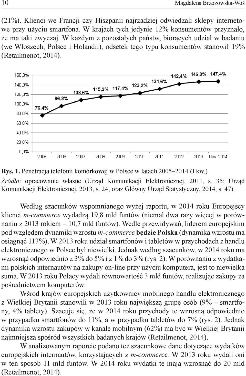 W każdym z pozostałych państw, biorących udział w badaniu (we Włoszech, Polsce i Holandii), odsetek tego typu konsumentów stanowił 19% (Retailmenot, 2014). Rys. 1. Penetracja telefonii komórkowej w Polsce w latach 2005 2014 (I kw.