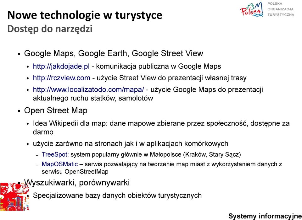 com/mapa/ - użycie Google Maps do prezentacji aktualnego ruchu statków, samolotów Open Street Map Idea Wikipedii dla map: dane mapowe zbierane przez społeczność, dostępne za darmo użycie