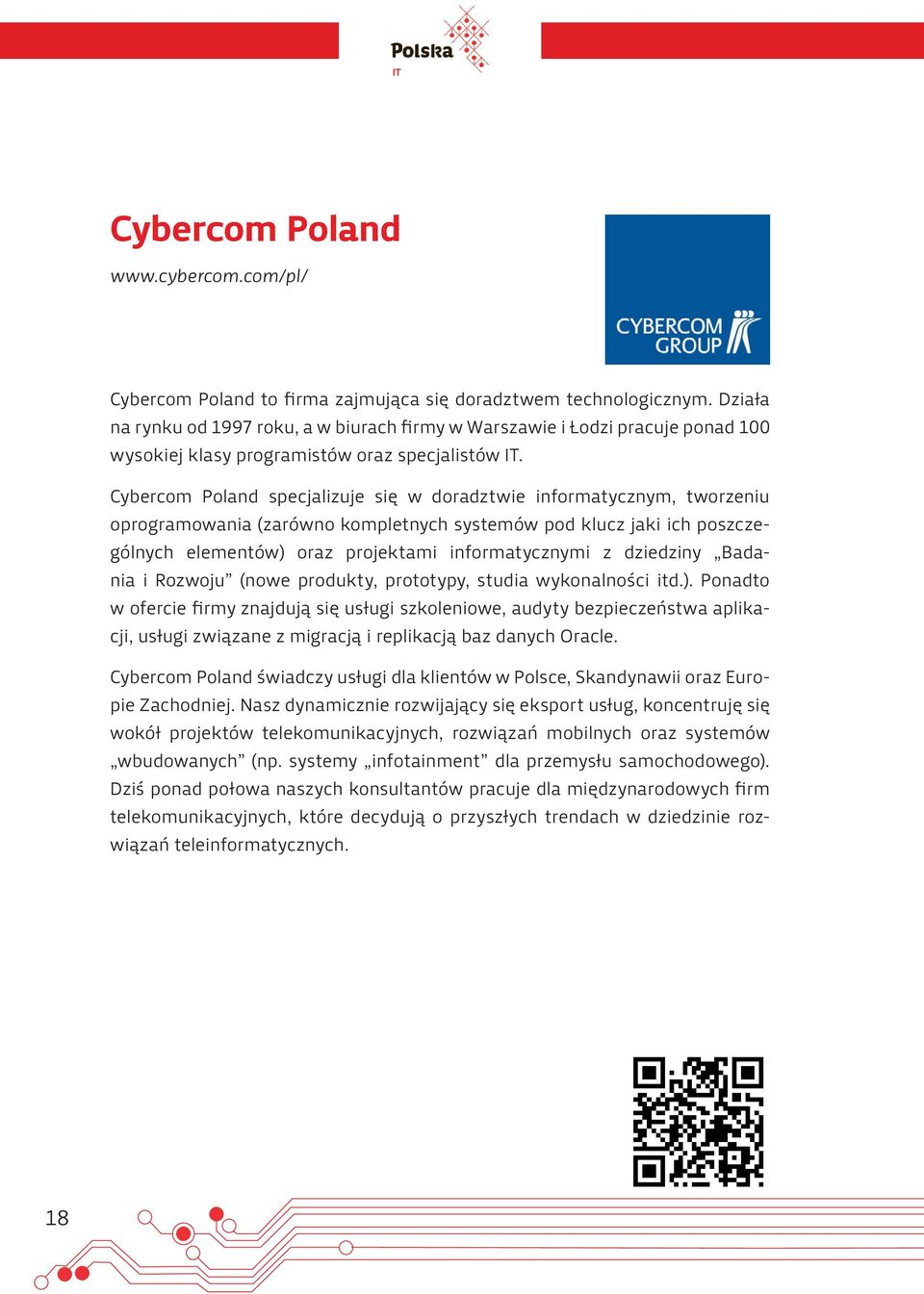 Cybercom Poland specjalizuje się w doradztwie informatycznym, tworzeniu oprogramowania (zarówno kompletnych systemów pod klucz jaki ich poszczególnych elementów) oraz projektami informatycznymi z