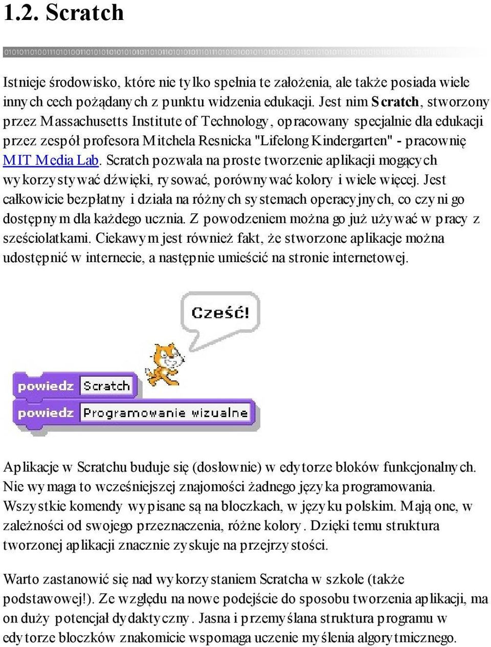 Scratch pozwala na proste tworzenie aplikacji mogących wykorzystywać dźwięki, rysować, porównywać kolory i wiele więcej.