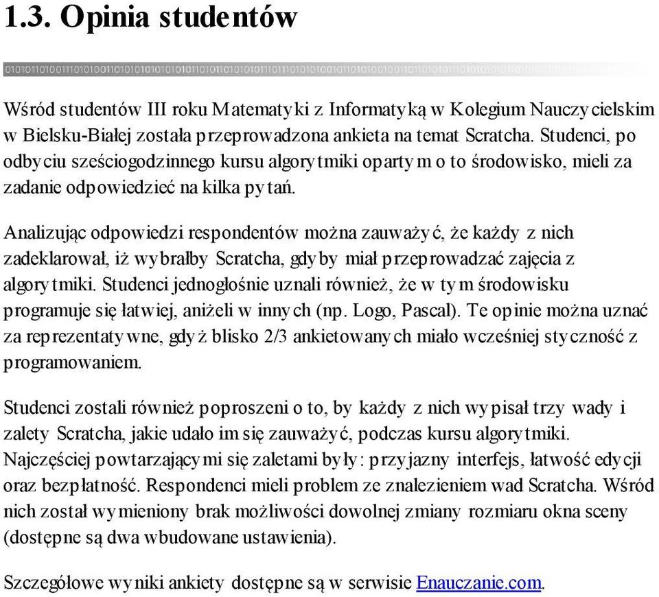 Analizując odpowiedzi respondentów można zauważyć, że każdy z nich zadeklarował, iż wybrałby Scratcha, gdyby miał przeprowadzać zajęcia z algorytmiki.