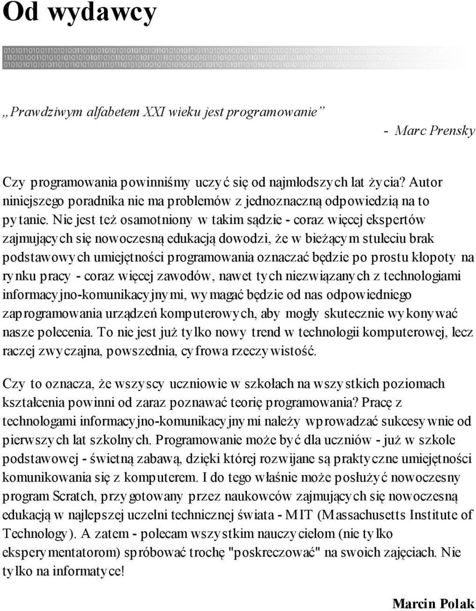 Nie jest też osamotniony w takim sądzie - coraz więcej ekspertów zajmujących się nowoczesną edukacją dowodzi, że w bieżącym stuleciu brak podstawowych umiejętności programowania oznaczać będzie po