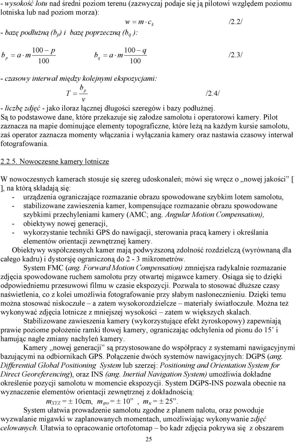 4/ v - liczbę zdjęć - jako iloraz łącznej długości szeregów i bazy podłużnej. Są to podstawowe dane, które przekazuje się załodze samolotu i operatorowi kamery.
