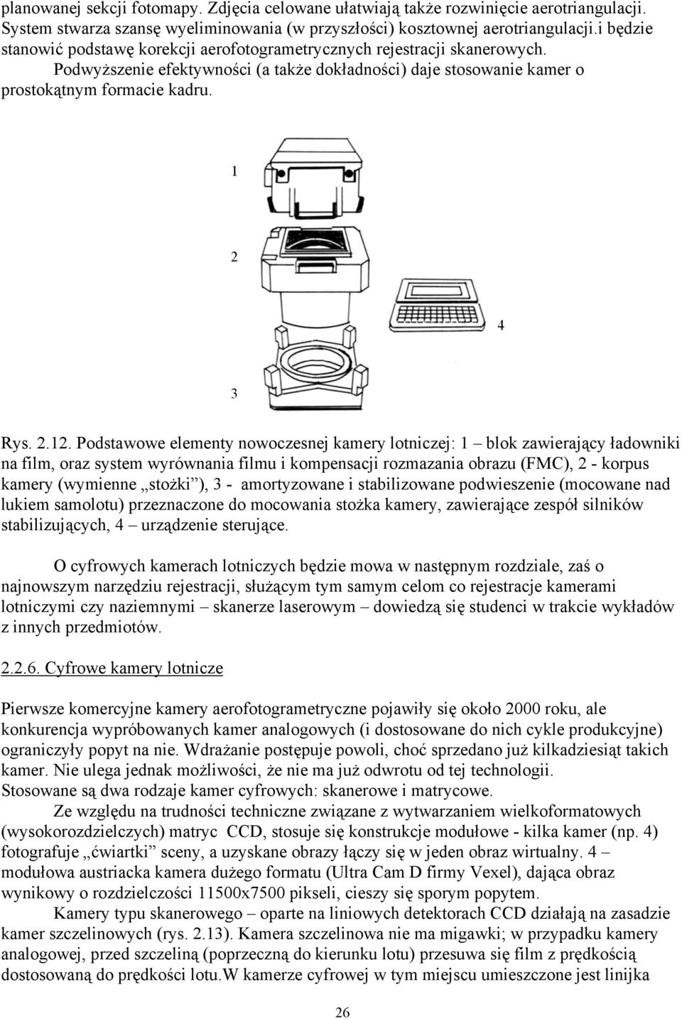 Podstawowe elementy nowoczesnej kamery lotniczej: 1 blok zawierający ładowniki na film, oraz system wyrównania filmu i kompensacji rozmazania obrazu (FMC), 2 - korpus kamery (wymienne stożki ), 3 -