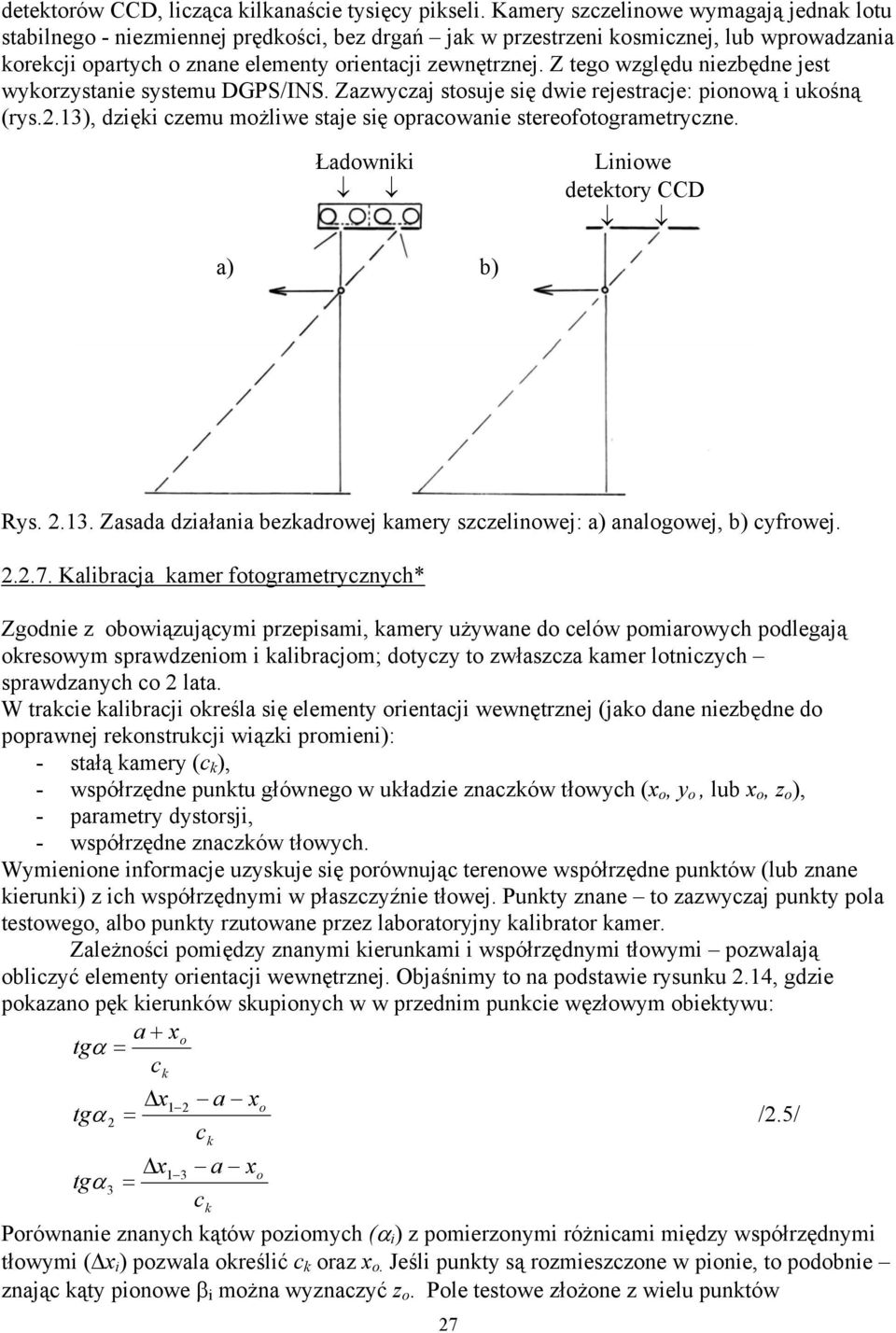 Z tego względu niezbędne jest wykorzystanie systemu DGPS/INS. Zazwyczaj stosuje się dwie rejestracje: pionową i ukośną (rys.2.13), dzięki czemu możliwe staje się opracowanie stereofotogrametryczne.