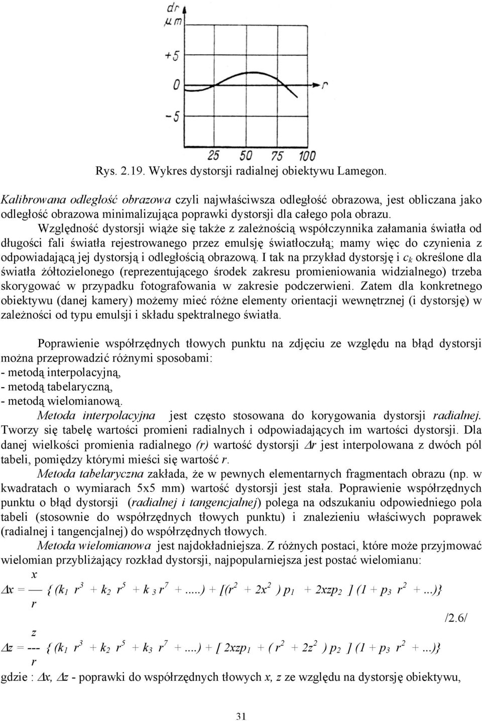 Względność dystorsji wiąże się także z zależnością współczynnika załamania światła od długości fali światła rejestrowanego przez emulsję światłoczułą; mamy więc do czynienia z odpowiadającą jej