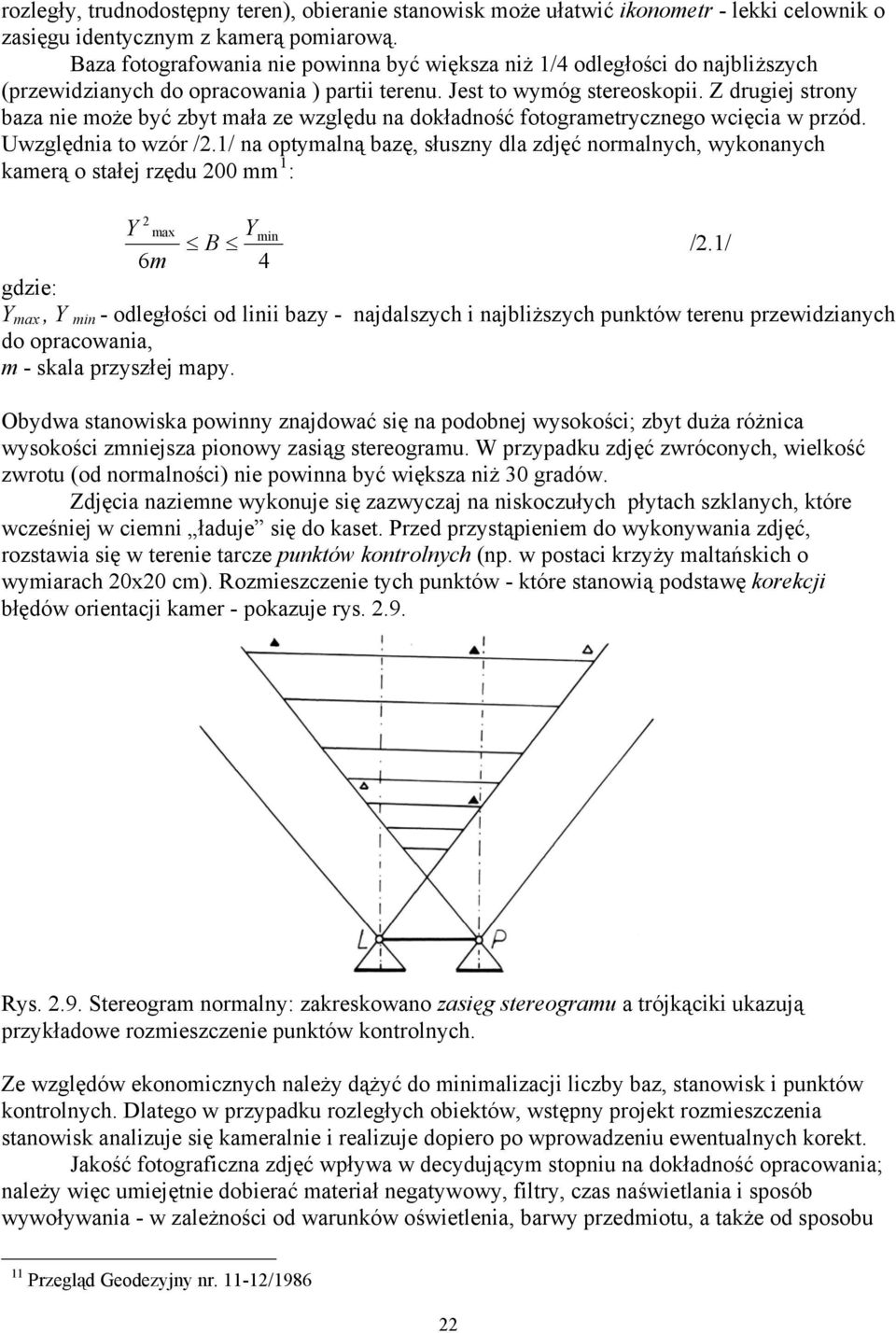 Z drugiej strony baza nie może być zbyt mała ze względu na dokładność fotogrametrycznego wcięcia w przód. Uwzględnia to wzór /2.