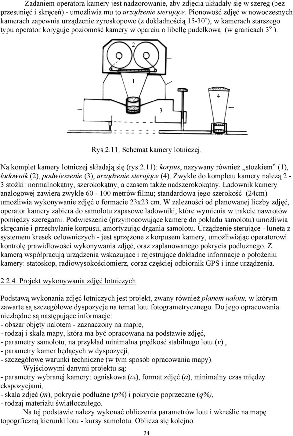 granicach 3 o ). 2 1 3 4 Rys.2.11. Schemat kamery lotniczej. Na komplet kamery lotniczej składają się (rys.2.11): korpus, nazywany również stożkiem (1), ładownik (2), podwieszenie (3), urządzenie sterujące (4).