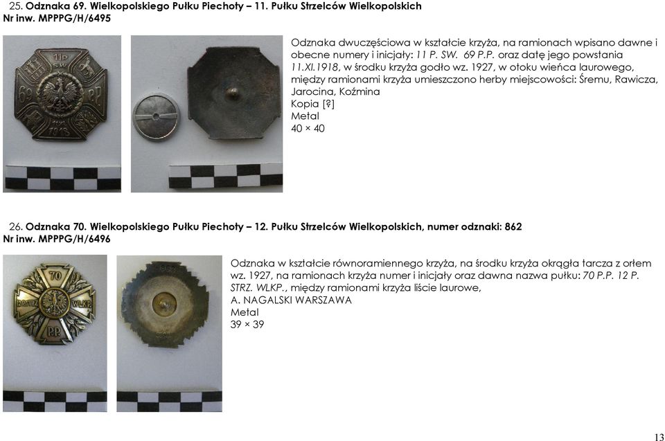 1927, w otoku wieńca laurowego, między ramionami krzyża umieszczono herby miejscowości: Śremu, Rawicza, Jarocina, Koźmina 40 40 26. Odznaka 70. Wielkopolskiego Pułku Piechoty 12.