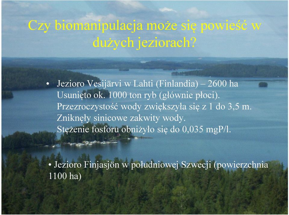 1000 ton ryb (głównie płoci). Przezroczystość wody zwiększyła się z 1 do 3,5 m.
