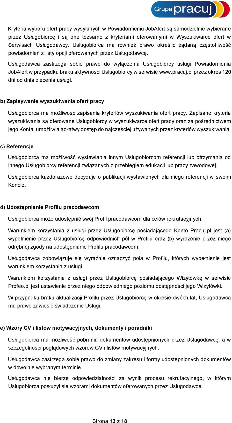 Usługodawca zastrzega sobie prawo do wyłączenia Usługobiorcy usługi Powiadomienia JobAlert w przypadku braku aktywności Usługobiorcy w serwisie www.pracuj.