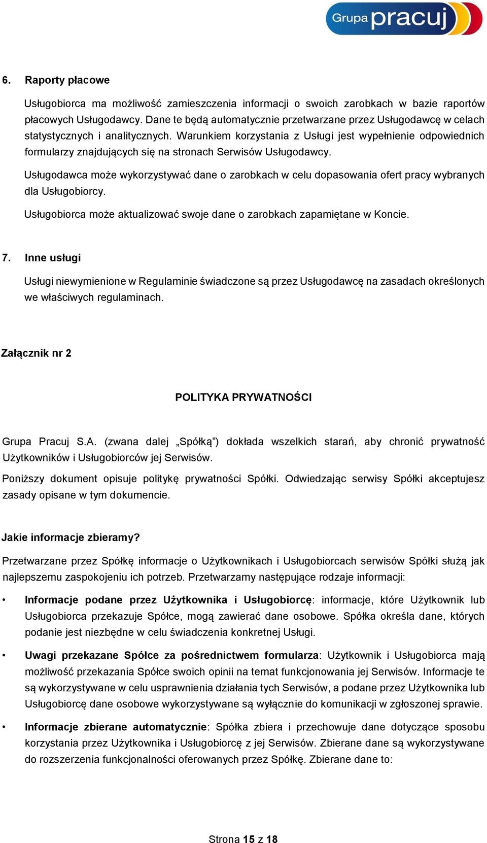 Warunkiem korzystania z Usługi jest wypełnienie odpowiednich formularzy znajdujących się na stronach Serwisów Usługodawcy.