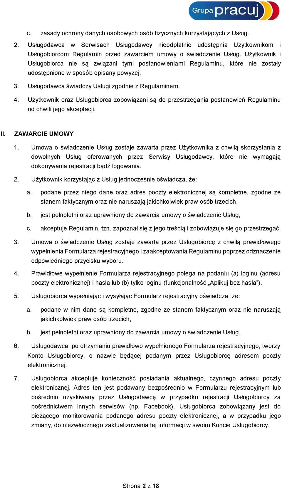 Użytkownik i Usługobiorca nie są związani tymi postanowieniami Regulaminu, które nie zostały udostępnione w sposób opisany powyżej. 3. Usługodawca świadczy Usługi zgodnie z Regulaminem. 4.