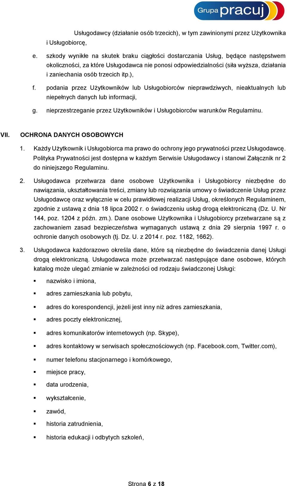 ), f. podania przez Użytkowników lub Usługobiorców nieprawdziwych, nieaktualnych lub niepełnych danych lub informacji, g. nieprzestrzeganie przez Użytkowników i Usługobiorców warunków Regulaminu. VII.