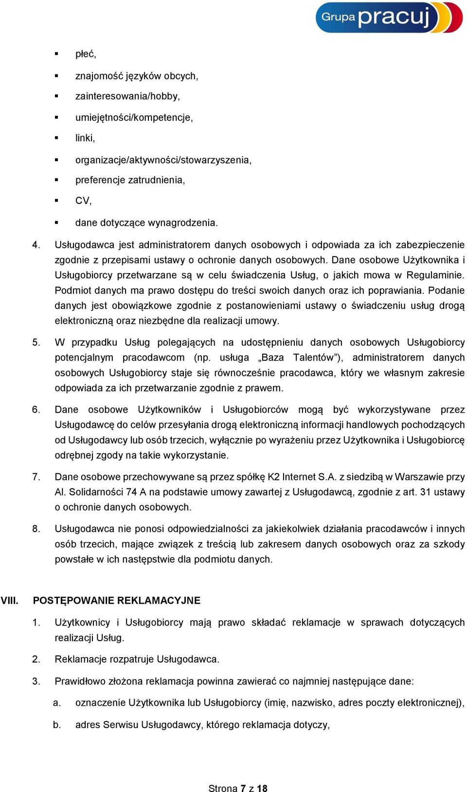 Dane osobowe Użytkownika i Usługobiorcy przetwarzane są w celu świadczenia Usług, o jakich mowa w Regulaminie. Podmiot danych ma prawo dostępu do treści swoich danych oraz ich poprawiania.