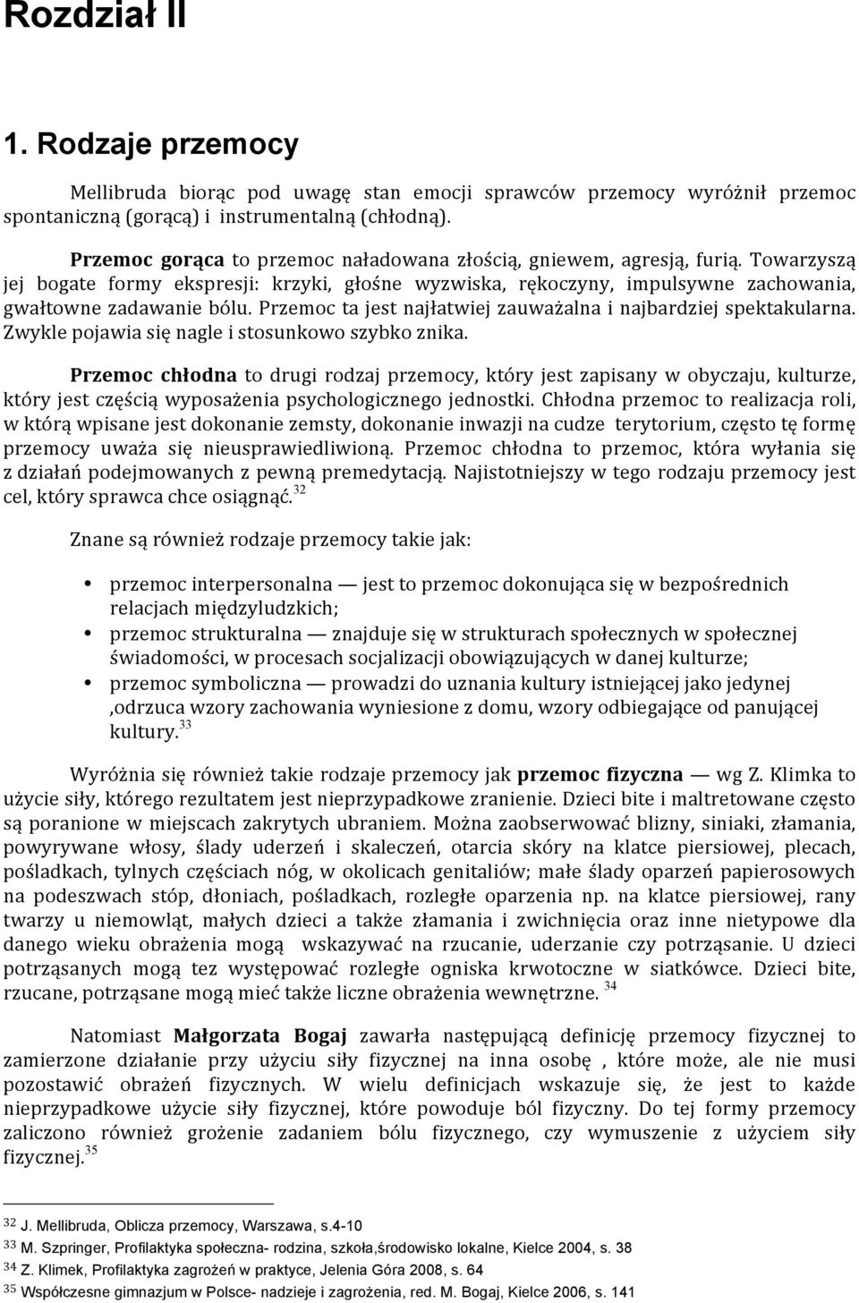 Przemoc ta jest najłatwiej zauważalna i najbardziej spektakularna. Zwykle pojawia się nagle i stosunkowo szybko znika.