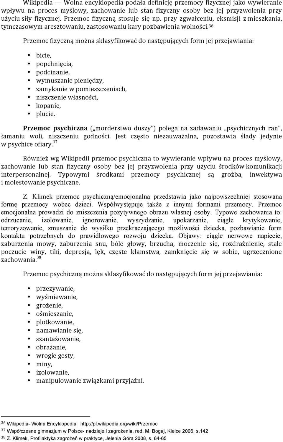 36 Przemoc fizyczną można sklasyfikować do następujących form jej przejawiania: bicie, popchnięcia, podcinanie, wymuszanie pieniędzy, zamykanie w pomieszczeniach, niszczenie własności, kopanie,