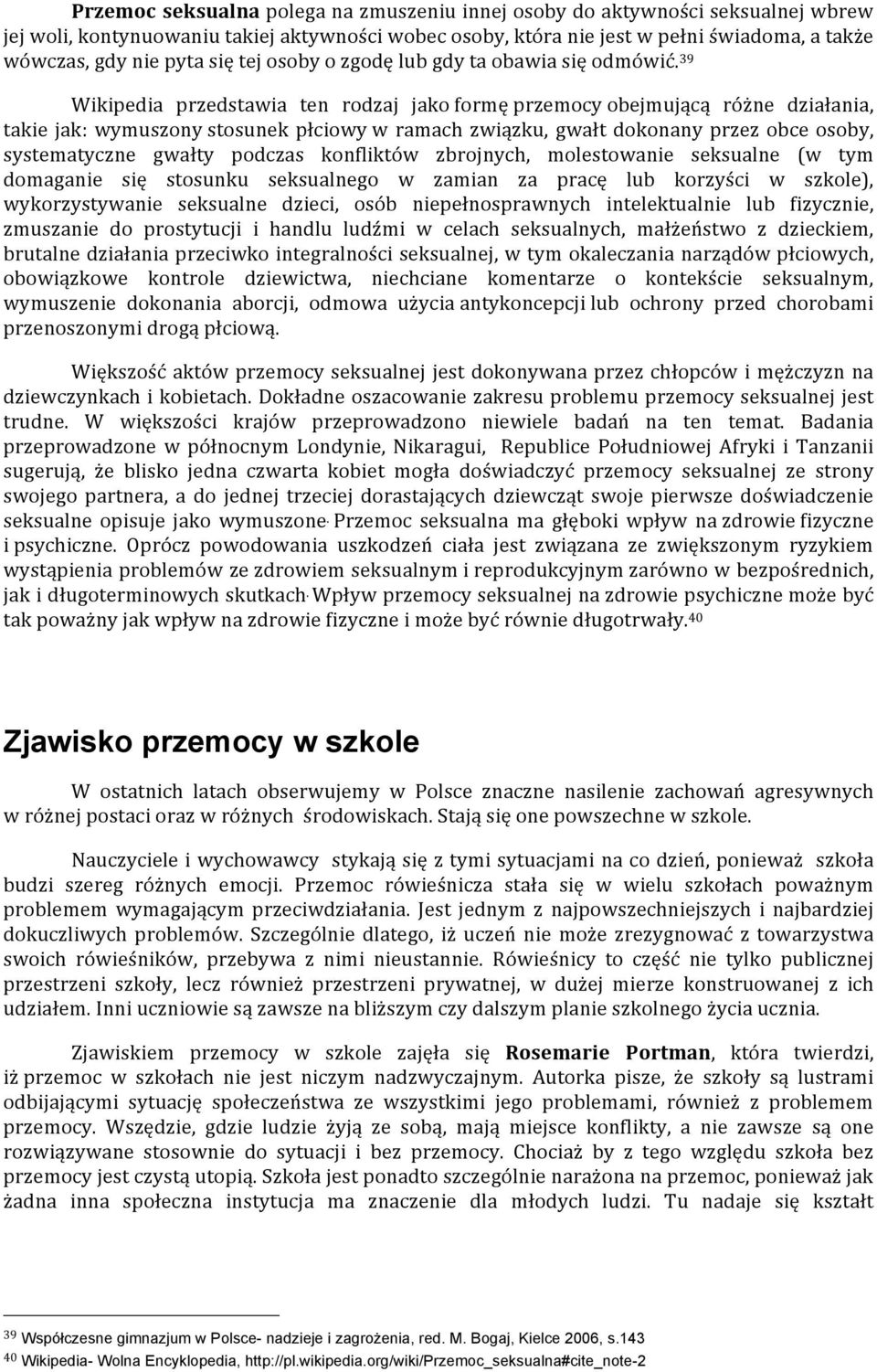 39 Wikipedia przedstawia ten rodzaj jako formę przemocy obejmującą różne działania, takie jak: wymuszony stosunek płciowy w ramach związku, gwałt dokonany przez obce osoby, systematyczne gwałty