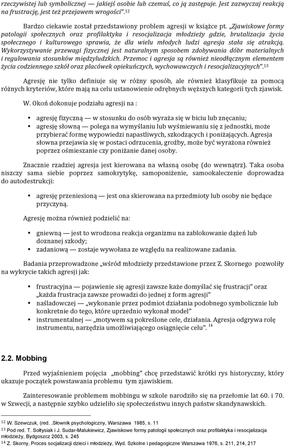 Zjawiskowe formy patologii społecznych oraz profilaktyka i resocjalizacja młodzieży gdzie, brutalizacja życia społecznego i kulturowego sprawia, że dla wielu młodych ludzi agresja stała się atrakcją.