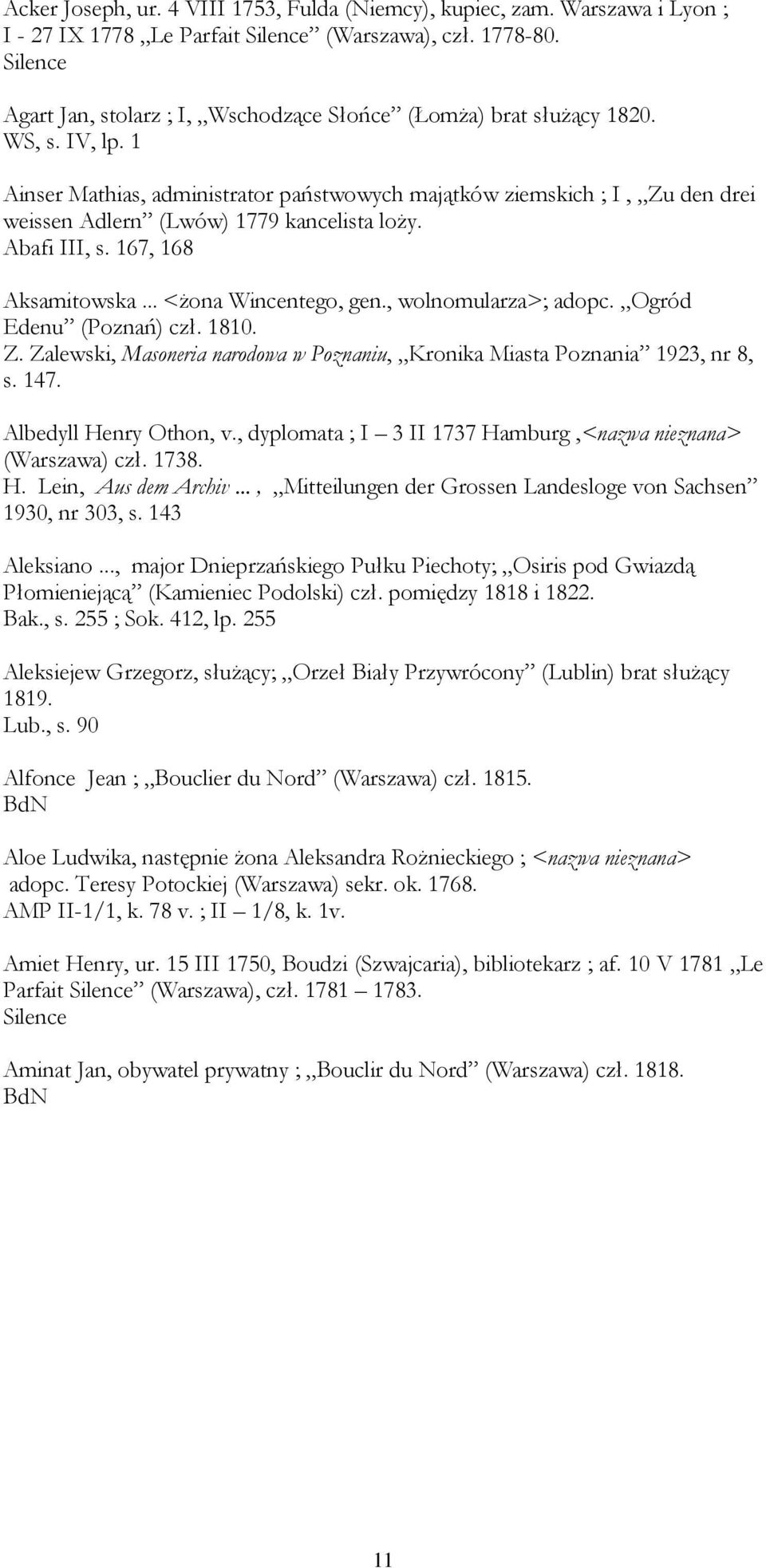 1 Ainser Mathias, administrator państwowych majątków ziemskich ; I, Zu den drei weissen Adlern (Lwów) 1779 kancelista loŝy. Abafi III, s. 167, 168 Aksamitowska... <Ŝona Wincentego, gen.