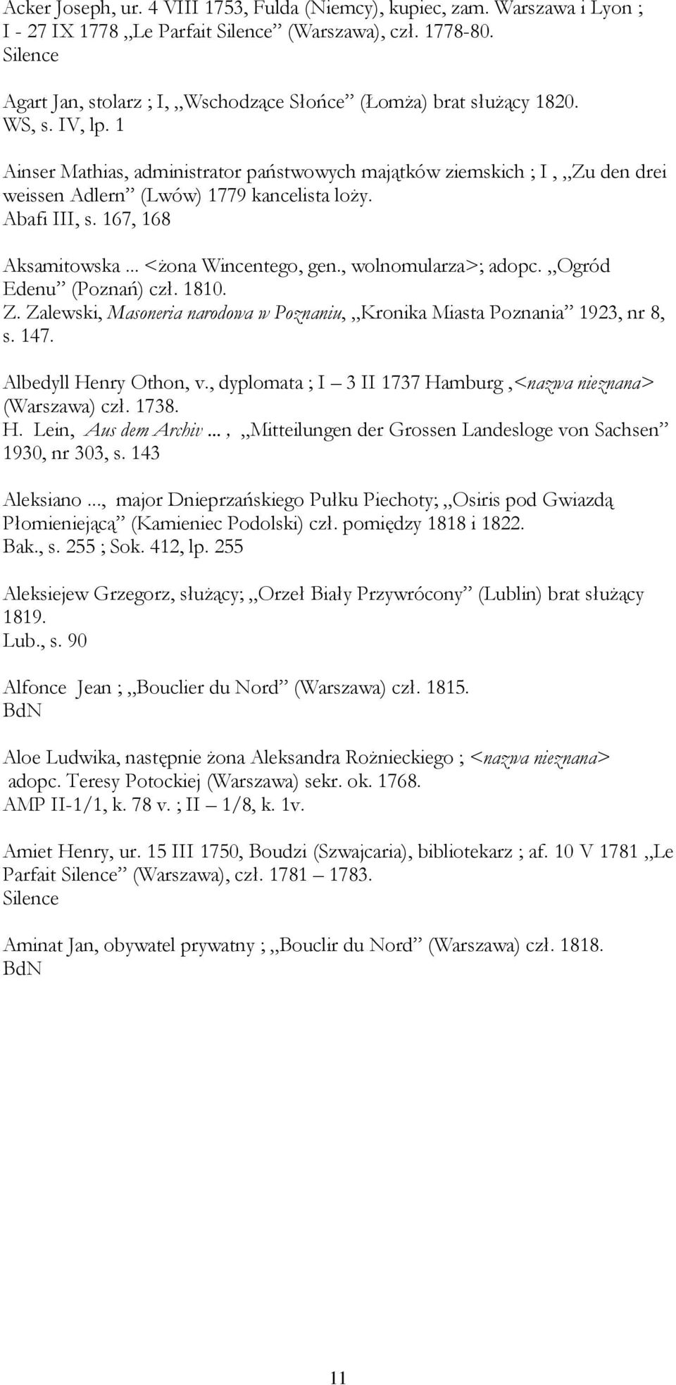 1 Ainser Mathias, administrator państwowych majątków ziemskich ; I, Zu den drei weissen Adlern (Lwów) 1779 kancelista loŝy. Abafi III, s. 167, 168 Aksamitowska... <Ŝona Wincentego, gen.