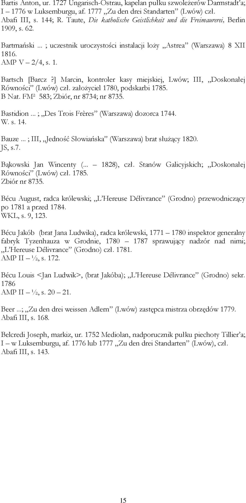 ] Marcin, kontroler kasy miejskiej, Lwów; III, Doskonałej Równości (Lwów) czł. załoŝyciel 1780, podskarbi 1785. B Nat. FM² 583; Zbiór, nr 8734; nr 8735. Bastidion.