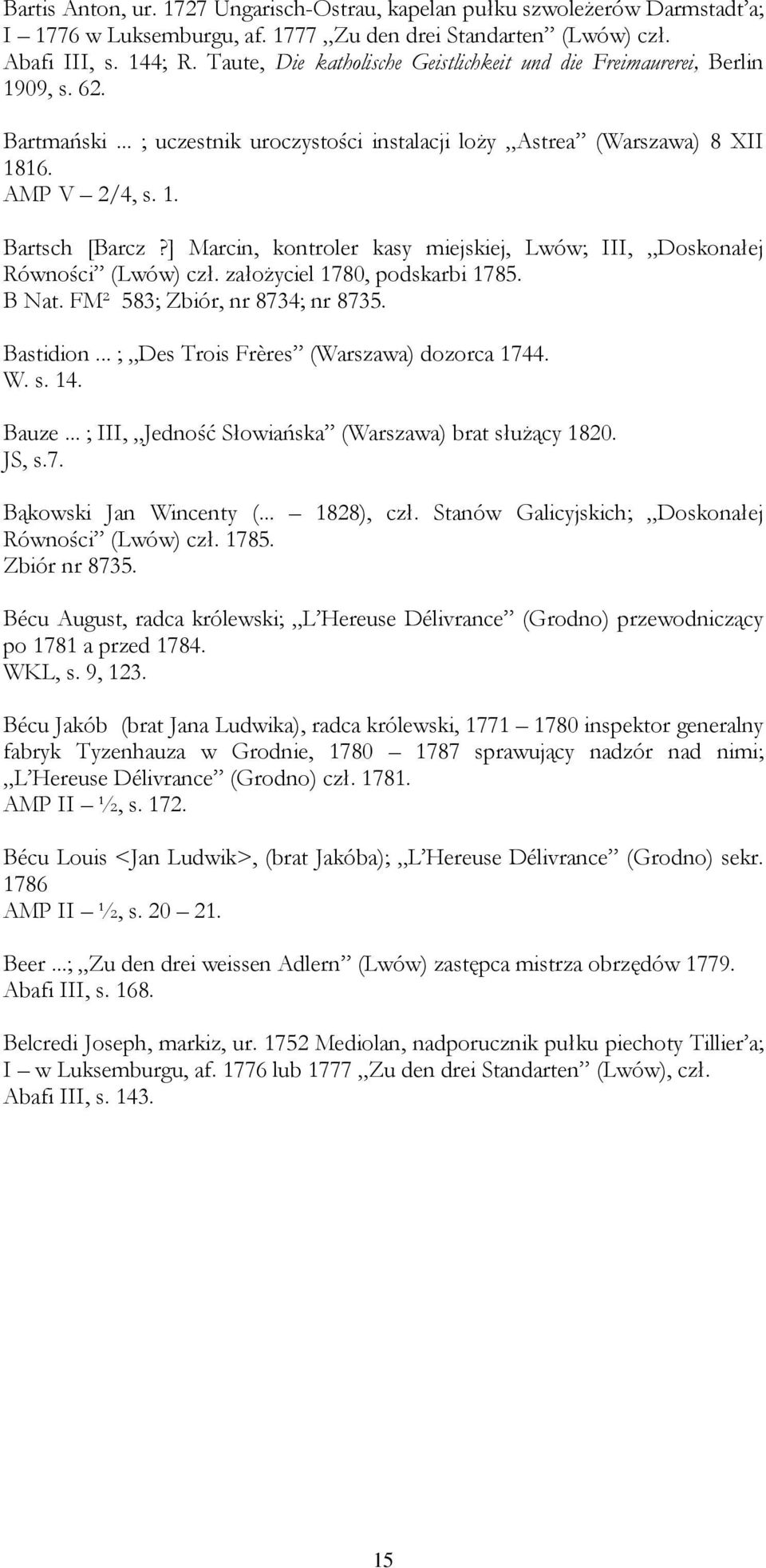 ] Marcin, kontroler kasy miejskiej, Lwów; III, Doskonałej Równości (Lwów) czł. załoŝyciel 1780, podskarbi 1785. B Nat. FM² 583; Zbiór, nr 8734; nr 8735. Bastidion.