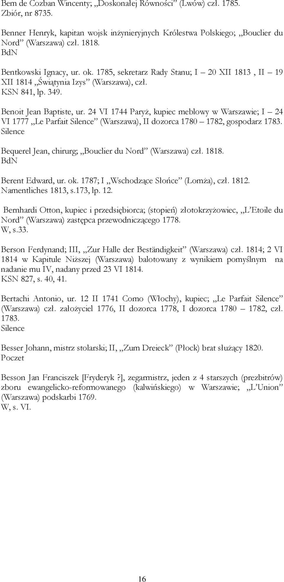 24 VI 1744 ParyŜ, kupiec meblowy w Warszawie; I 24 VI 1777 Le Parfait Silence (Warszawa), II dozorca 1780 1782, gospodarz 1783. Silence Bequerel Jean, chirurg; Bouclier du Nord (Warszawa) czł. 1818.