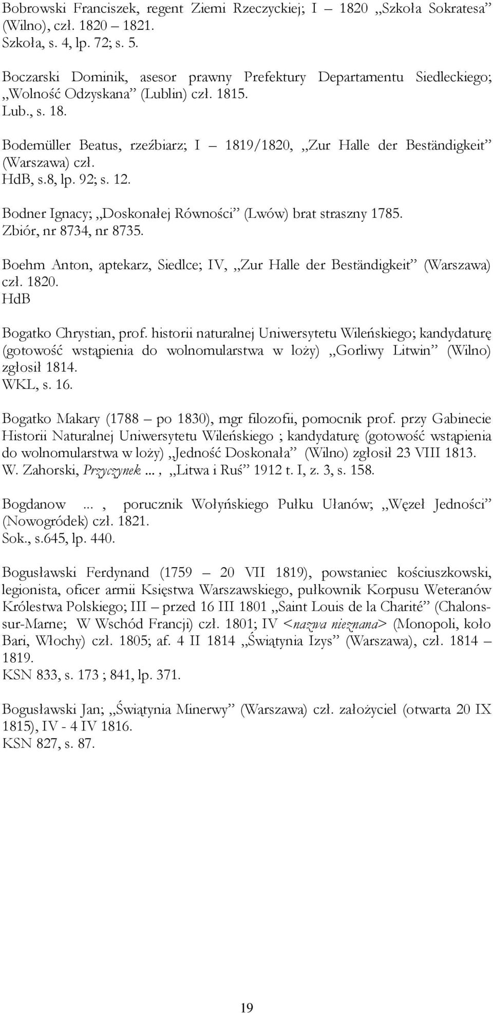 HdB, s.8, lp. 92; s. 12. Bodner Ignacy; Doskonałej Równości (Lwów) brat straszny 1785. Zbiór, nr 8734, nr 8735. Boehm Anton, aptekarz, Siedlce; IV, Zur Halle der Beständigkeit (Warszawa) czł. 1820.