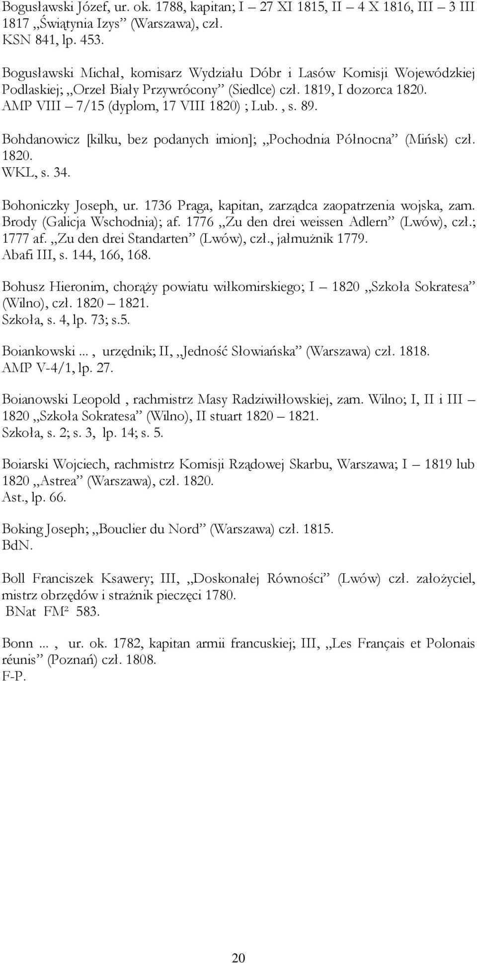 Bohdanowicz [kilku, bez podanych imion]; Pochodnia Północna (Mińsk) czł. 1820. WKL, s. 34. Bohoniczky Joseph, ur. 1736 Praga, kapitan, zarządca zaopatrzenia wojska, zam. Brody (Galicja Wschodnia); af.