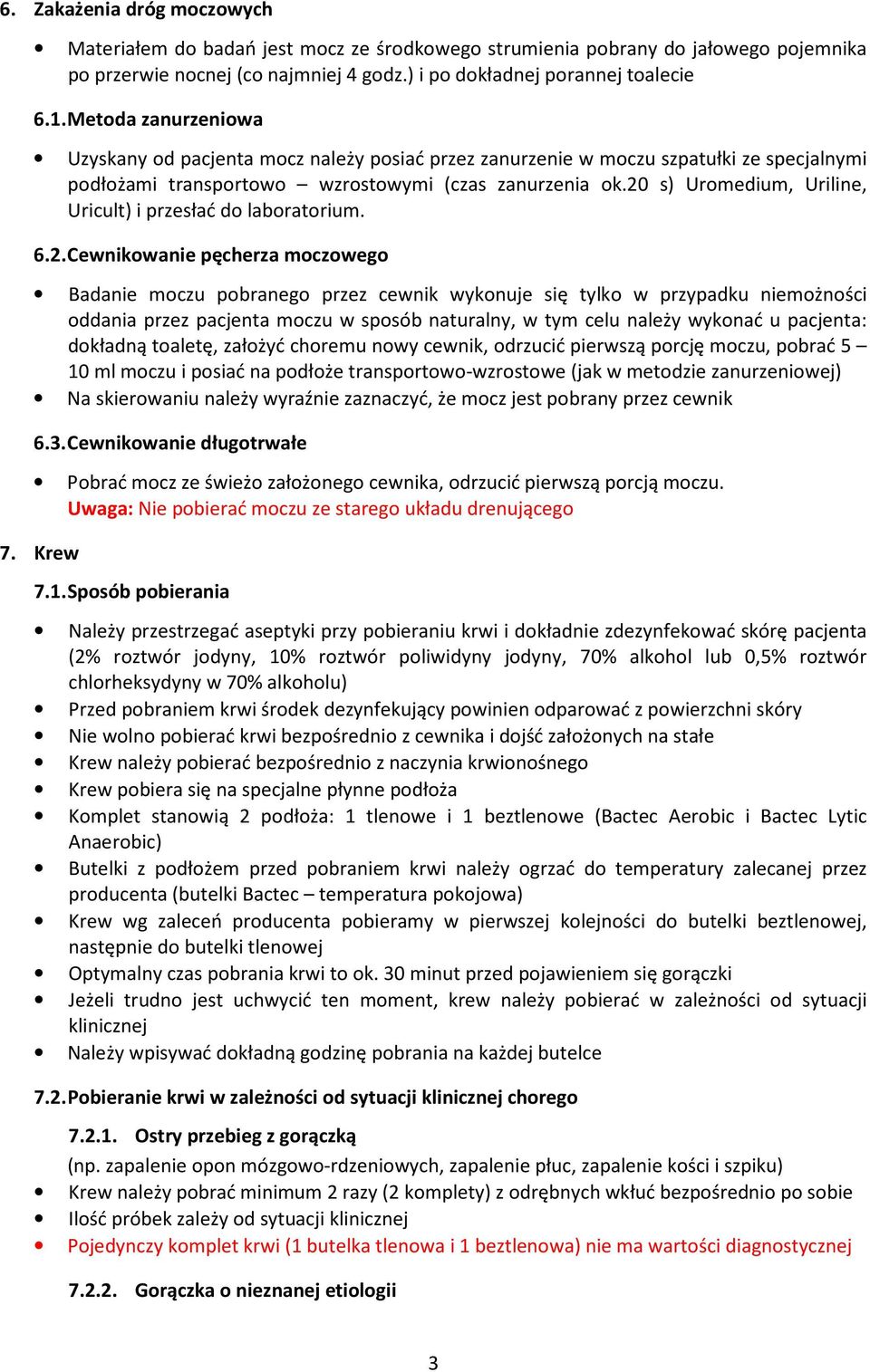 20 s) Uromedium, Uriline, Uricult) i przesłać do laboratorium. 6.2. Cewnikowanie pęcherza moczowego Badanie moczu pobranego przez cewnik wykonuje się tylko w przypadku niemożności oddania przez