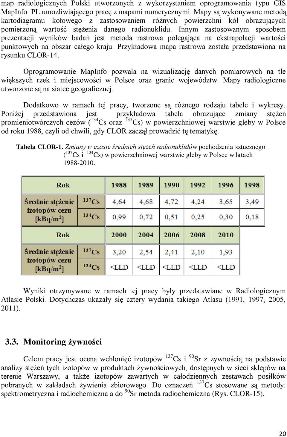 Innym zastosowanym sposobem prezentacji wyników badań jest metoda rastrowa polegająca na ekstrapolacji wartości punktowych na obszar całego kraju.