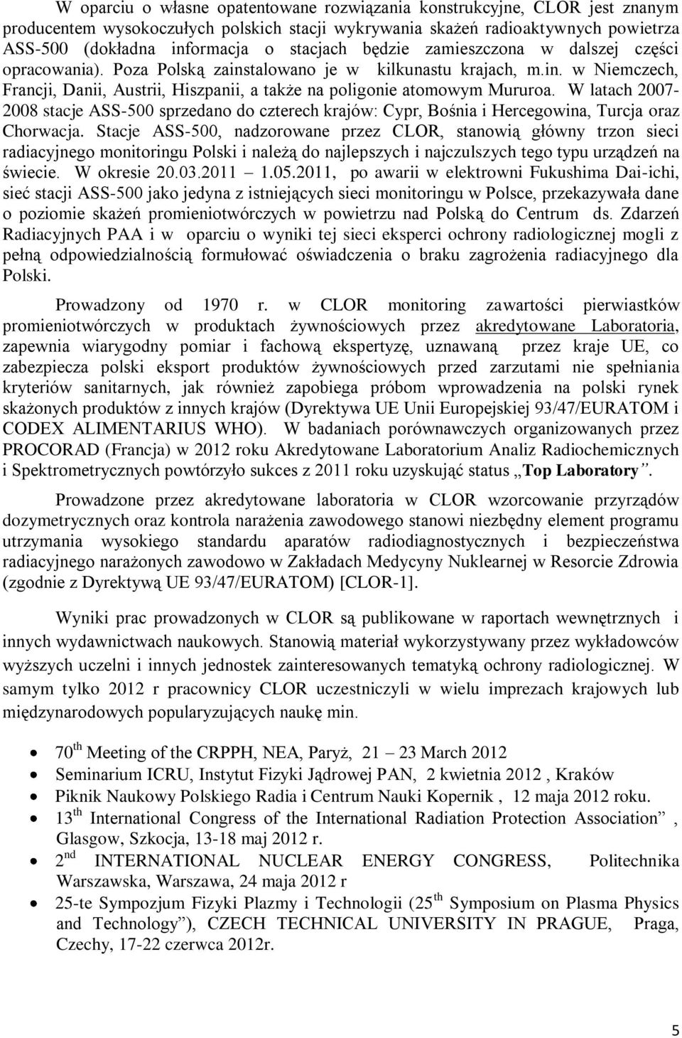 W latach 2007-2008 stacje ASS-500 sprzedano do czterech krajów: Cypr, Bośnia i Hercegowina, Turcja oraz Chorwacja.