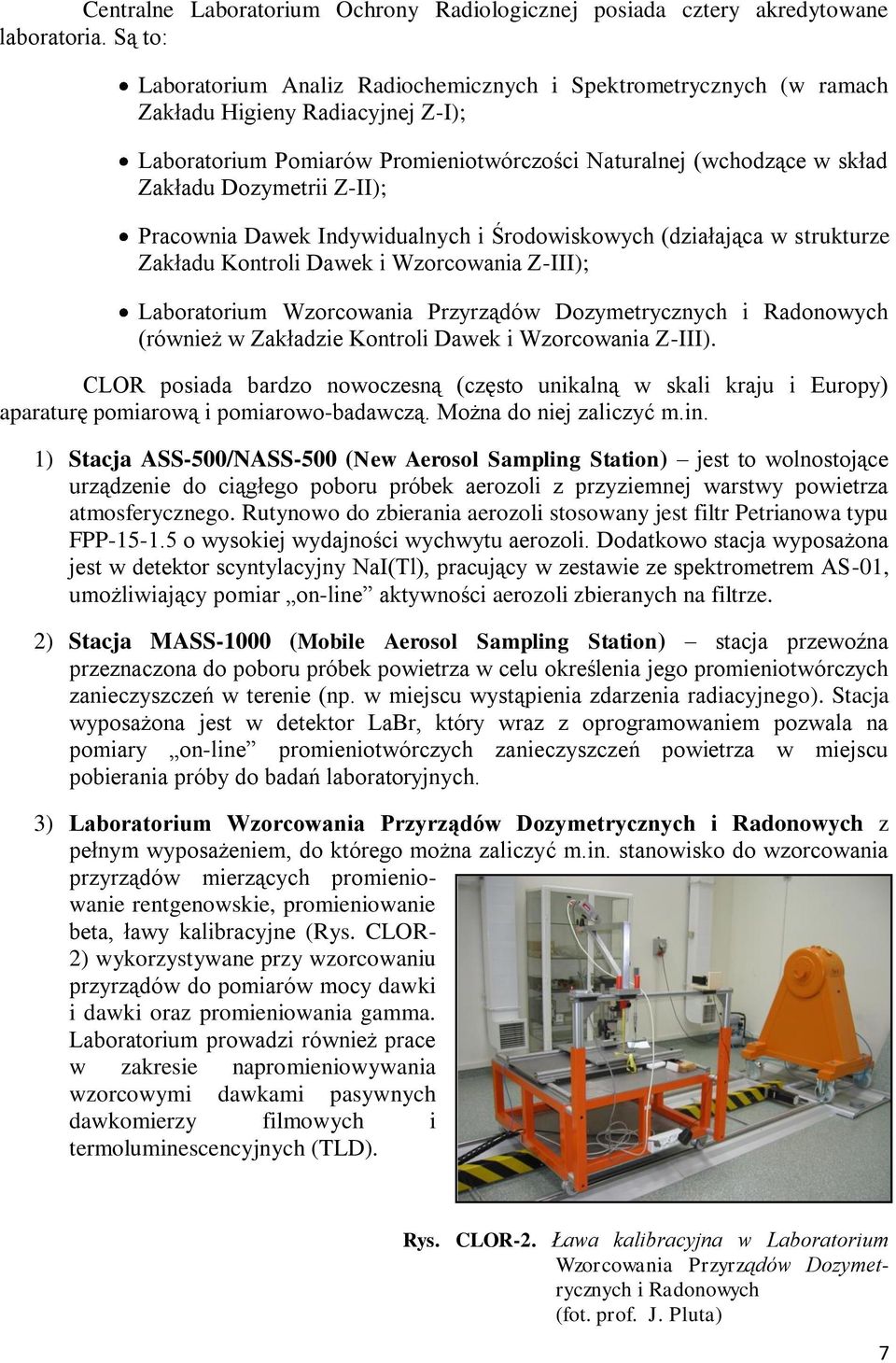 Z-II); Pracownia Dawek Indywidualnych i Środowiskowych (działająca w strukturze Zakładu Kontroli Dawek i Wzorcowania Z-III); Laboratorium Wzorcowania Przyrządów Dozymetrycznych i Radonowych (również