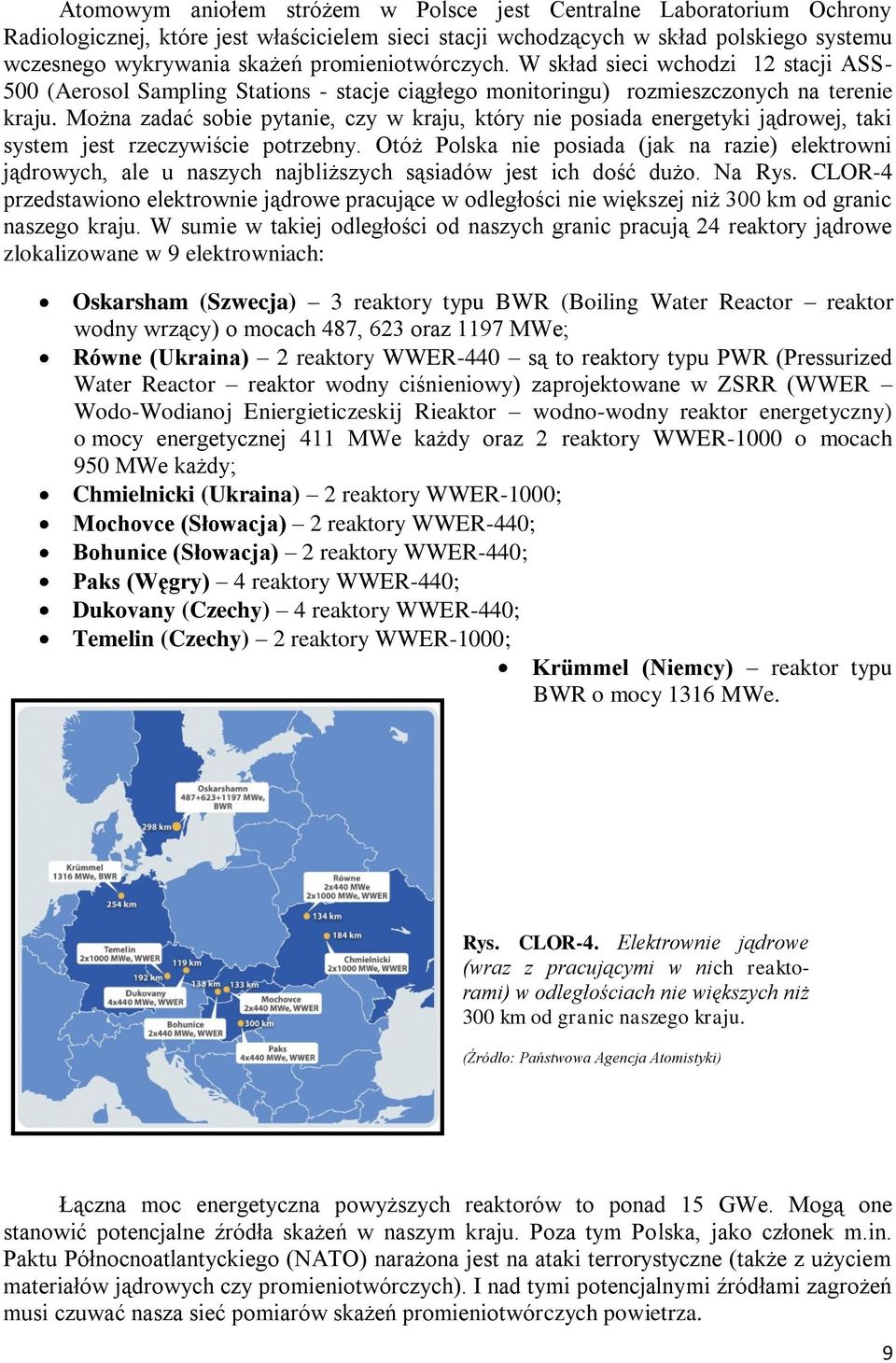 Można zadać sobie pytanie, czy w kraju, który nie posiada energetyki jądrowej, taki system jest rzeczywiście potrzebny.