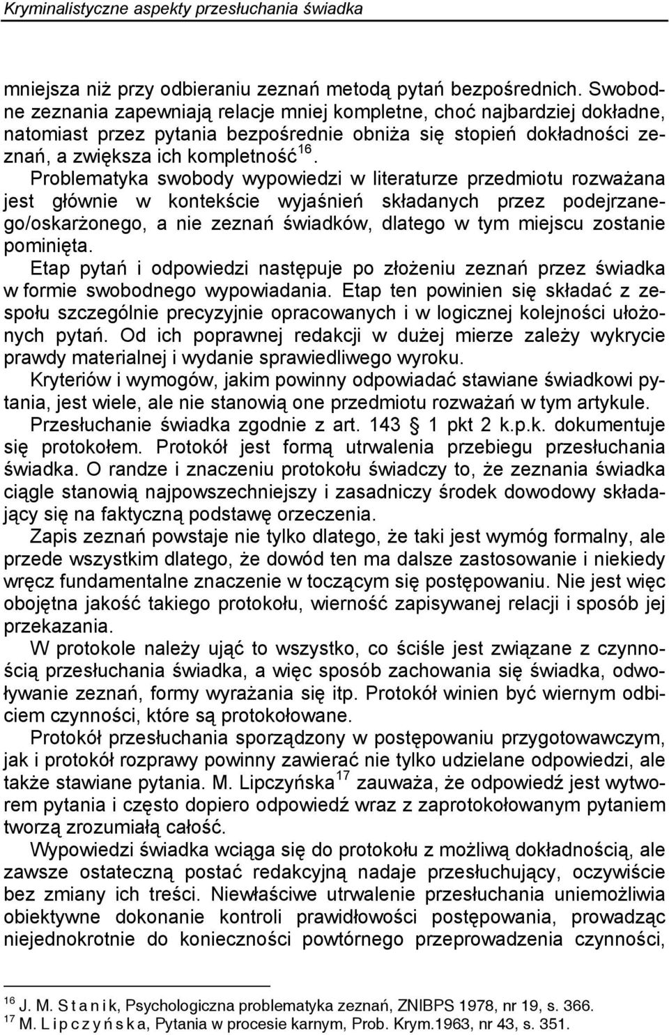 Problematyka swobody wypowiedzi w literaturze przedmiotu rozważana jest głównie w kontekście wyjaśnień składanych przez podejrzanego/oskarżonego, a nie zeznań świadków, dlatego w tym miejscu zostanie