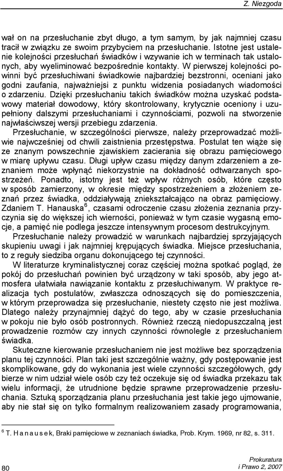 W pierwszej kolejności powinni być przesłuchiwani świadkowie najbardziej bezstronni, oceniani jako godni zaufania, najważniejsi z punktu widzenia posiadanych wiadomości o zdarzeniu.