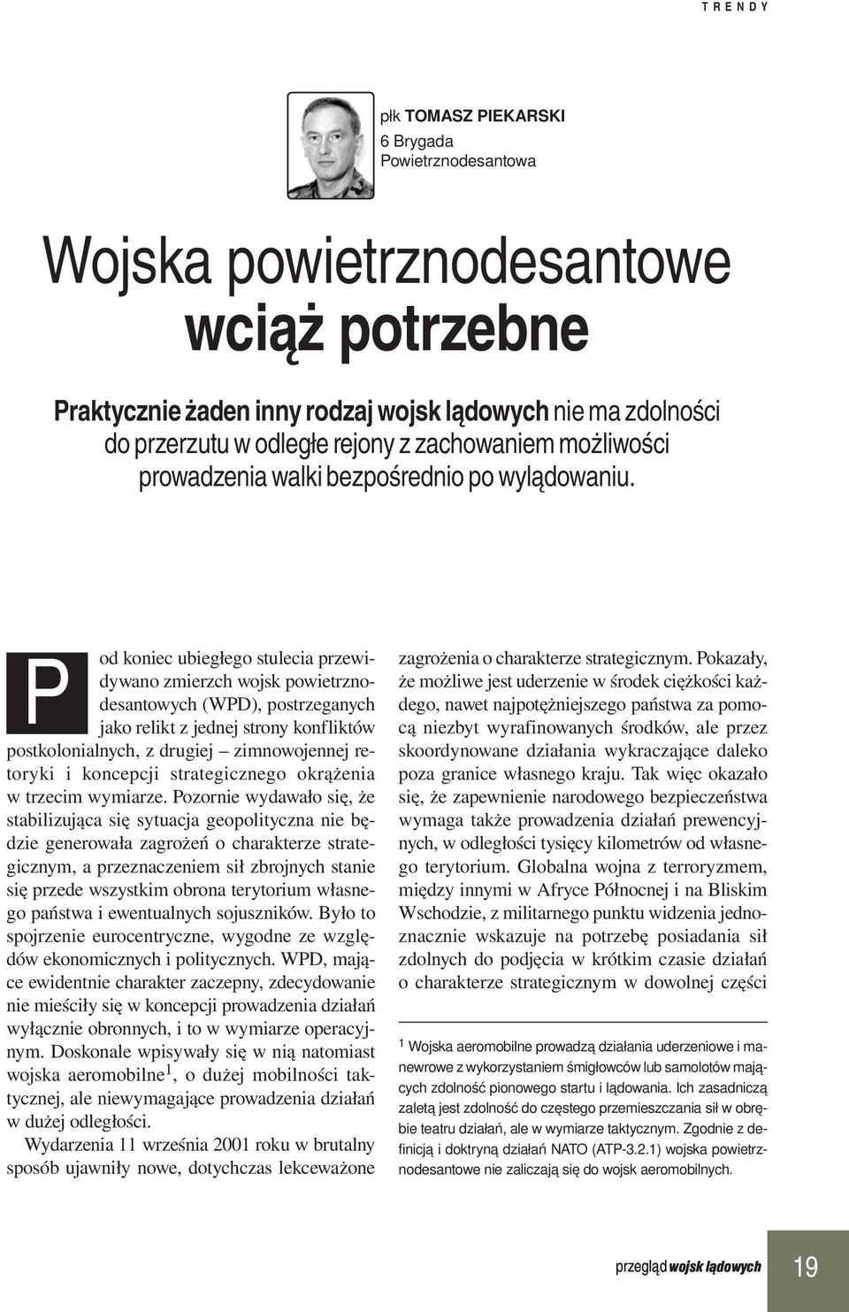 P od koniec ubiegłego stulecia przewidywano zmierzch wojsk powietrznodesantowych (WPD), postrzeganych jako relikt z jednej strony konfliktów postkolonialnych, z drugiej zimnowojennej retoryki i