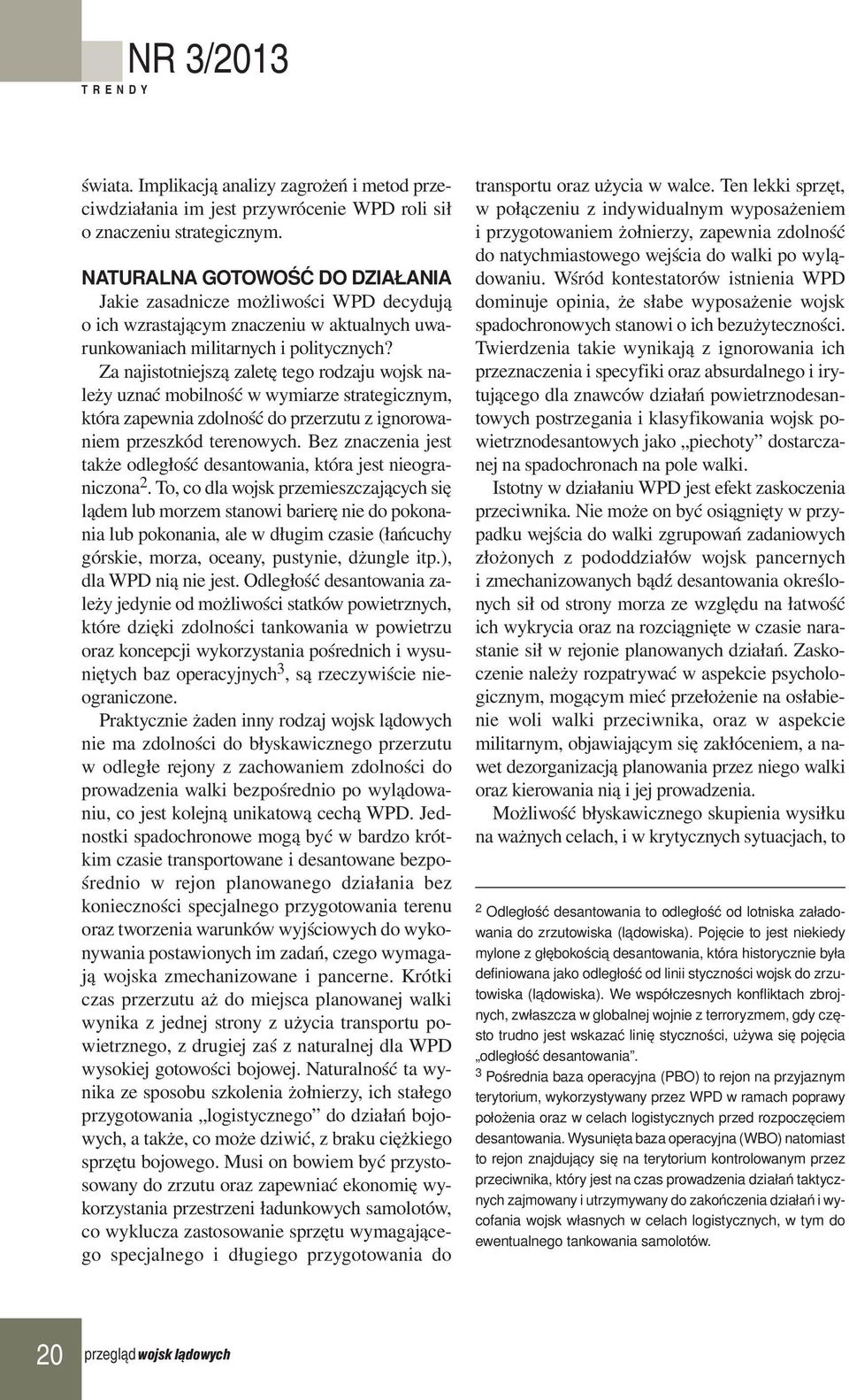 Za najistotniejszą zaletę tego rodzaju wojsk należy uznać mobilność w wymiarze strategicznym, która zapewnia zdolność do przerzutu z ignorowaniem przeszkód terenowych.