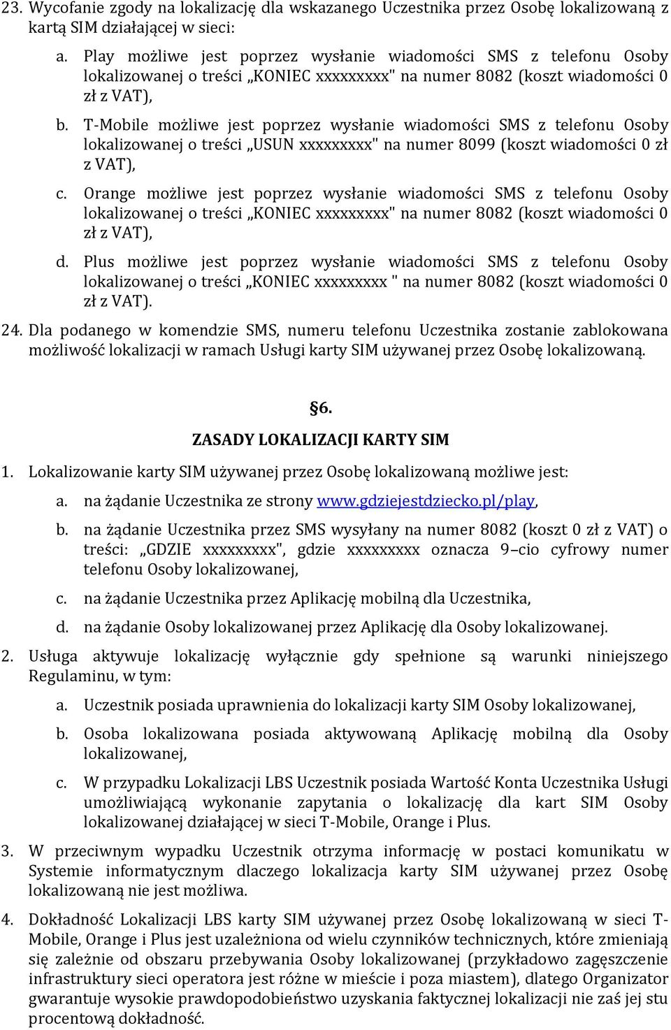 T-Mobile możliwe jest poprzez wysłanie wiadomości SMS z telefonu Osoby lokalizowanej o treści USUN xxxxxxxxx" na numer 8099 (koszt wiadomości 0 zł z VAT), c.