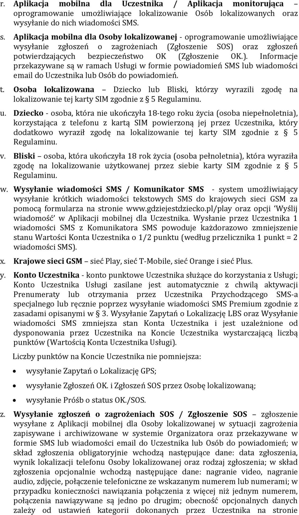 oraz zgłoszeń potwierdzających bezpieczeństwo OK (Zgłoszenie OK.). Informacje przekazywane są w ramach Usługi w formie powiadomień SMS lub wiadomości email do Uczestnika lub Osób do powiadomień. t.